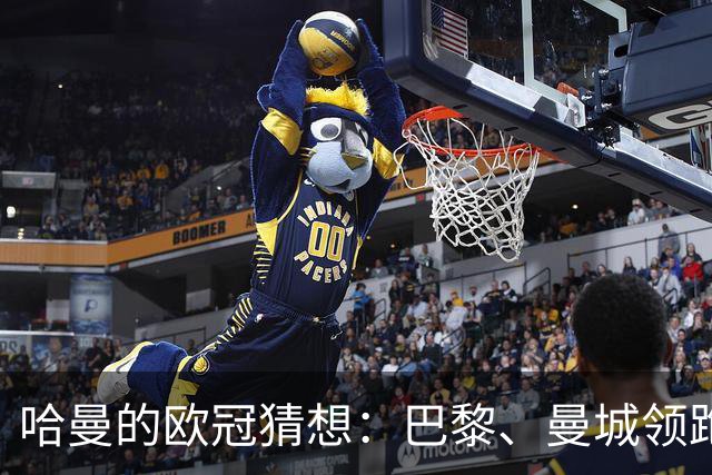 哈曼的欧冠猜想：巴黎、曼城领跑，拜仁小心别掉队