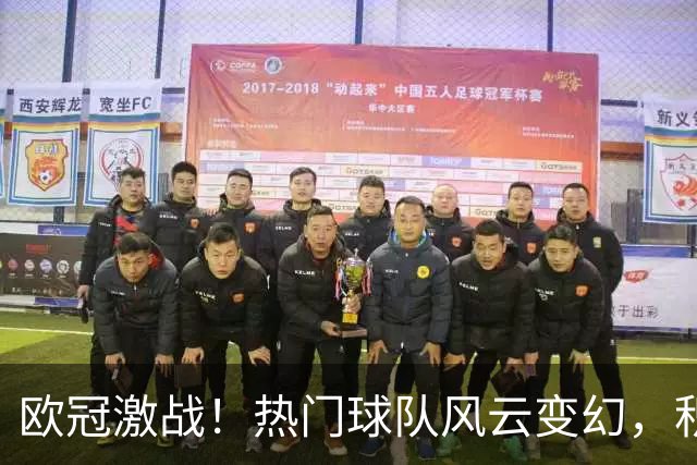 欧冠激战！热门球队风云变幻，积分榜又闹新动静！