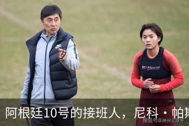 阿根廷10号的接班人，尼科·帕斯准备好了吗？